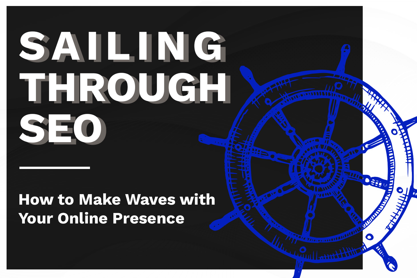 Sailing Through SEO: How to Make Waves with Your Online Presence