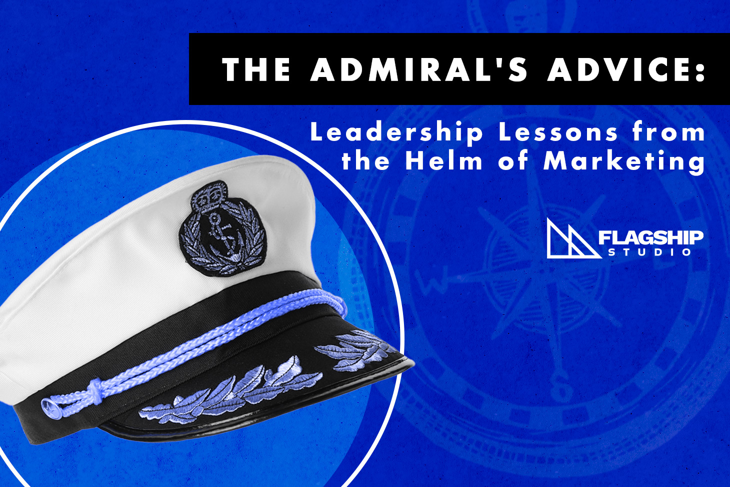 The Admiral's Advice: Leadership Lessons from the Helm of Marketing