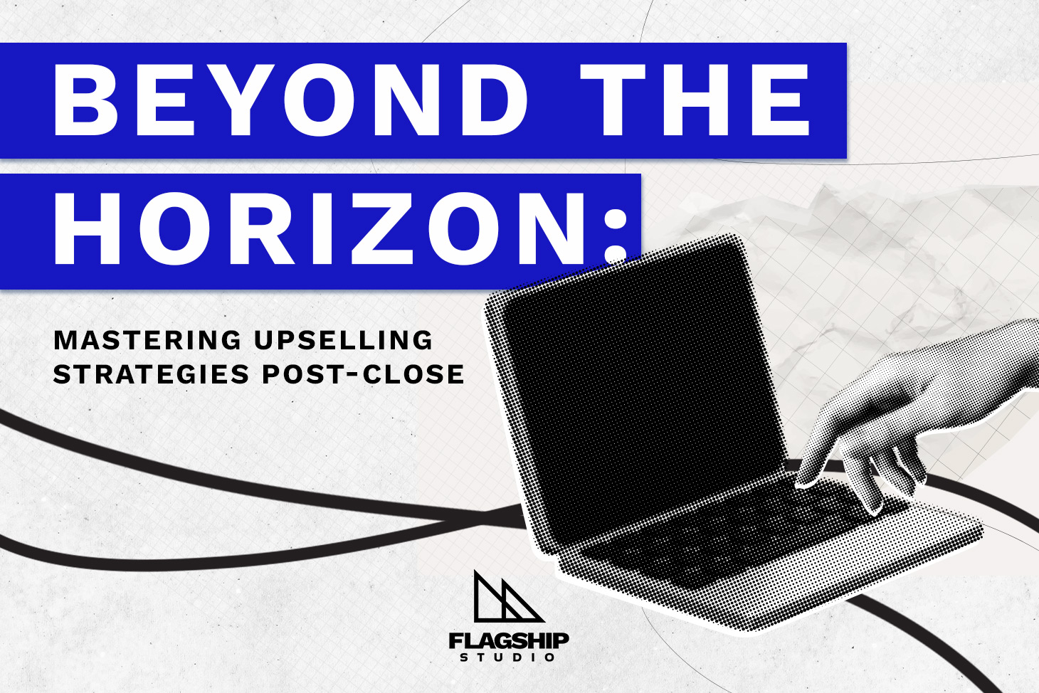 Beyond the Horizon: Mastering Upselling Strategies Post-Close